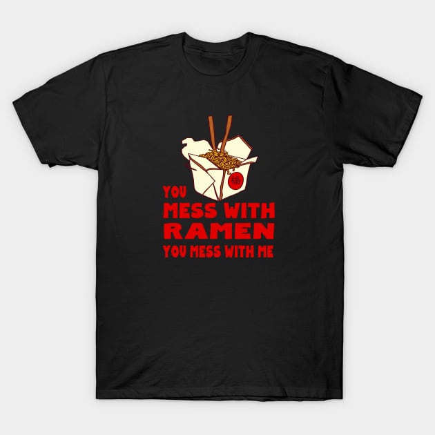 You Mess with Ramen, You Mess with Me T-Shirt by Jitterfly